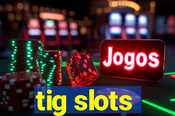 tig slots